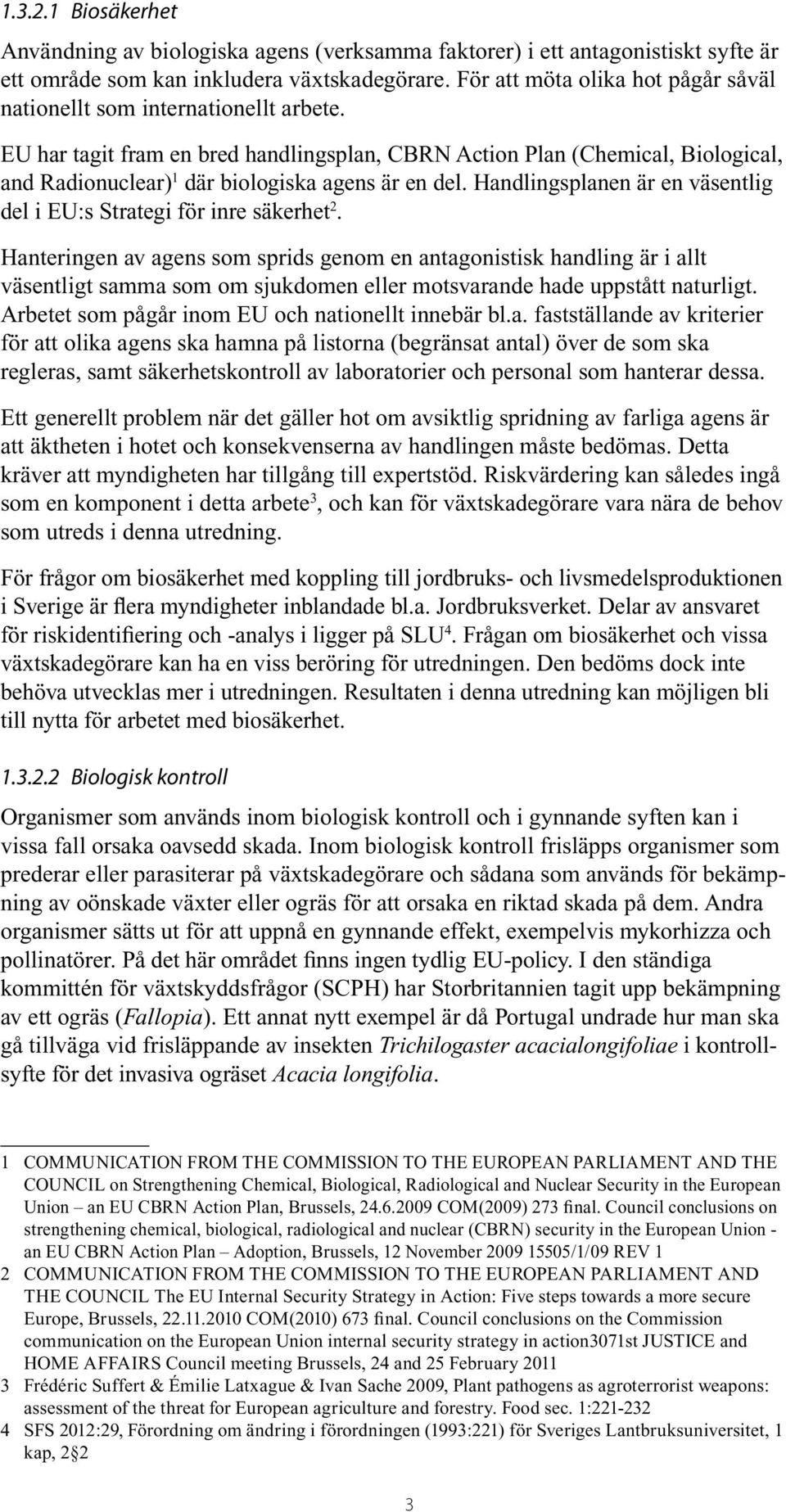 EU har tagit fram en bred handlingsplan, CBRN Action Plan (Chemical, Biological, and Radionuclear) 1 där biologiska agens är en del.