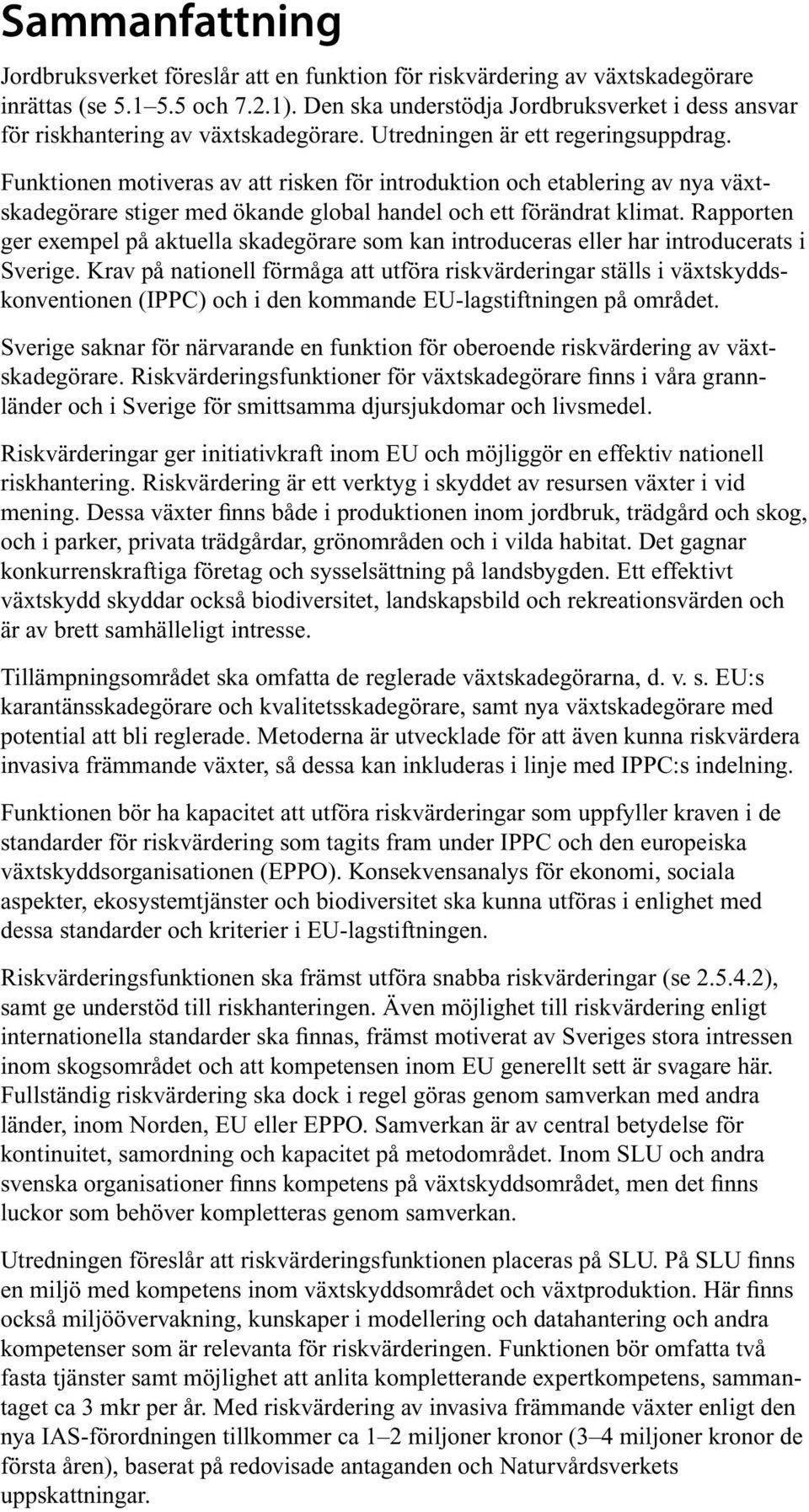 Funktionen motiveras av att risken för introduktion och etablering av nya växtskadegörare stiger med ökande global handel och ett förändrat klimat.