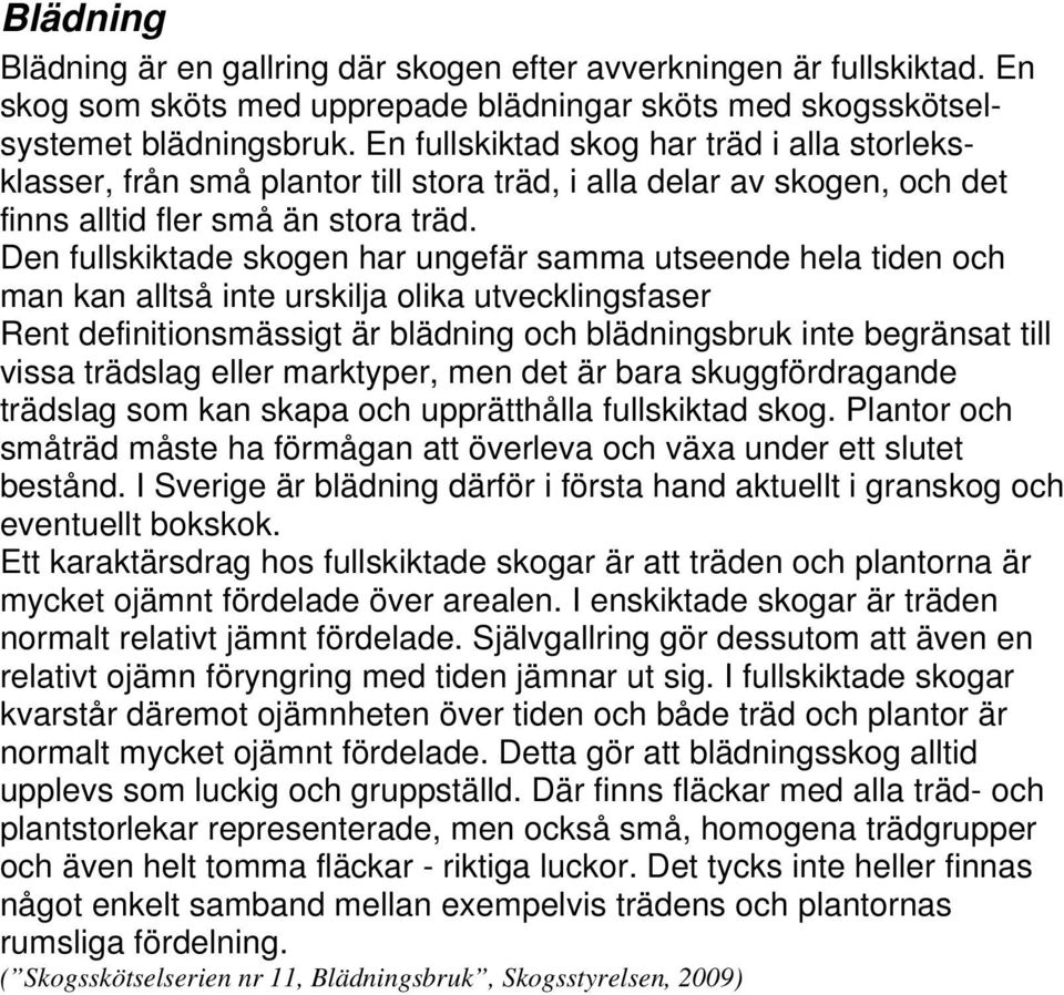 Den fullskiktade skogen har ungefär samma utseende hela tiden och man kan alltså inte urskilja olika utvecklingsfaser Rent definitionsmässigt är blädning och blädningsbruk inte begränsat till vissa