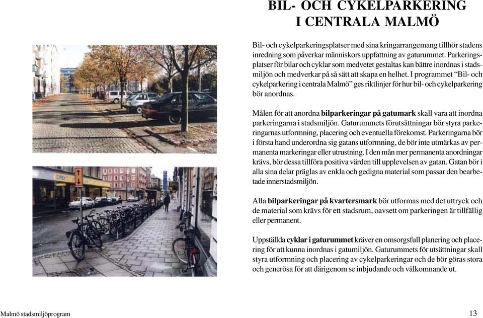 I programmet Bil- och cykelparkering i centrala Malmö ges riktlinjer för hur bil- och cykelparkering bör anordnas.