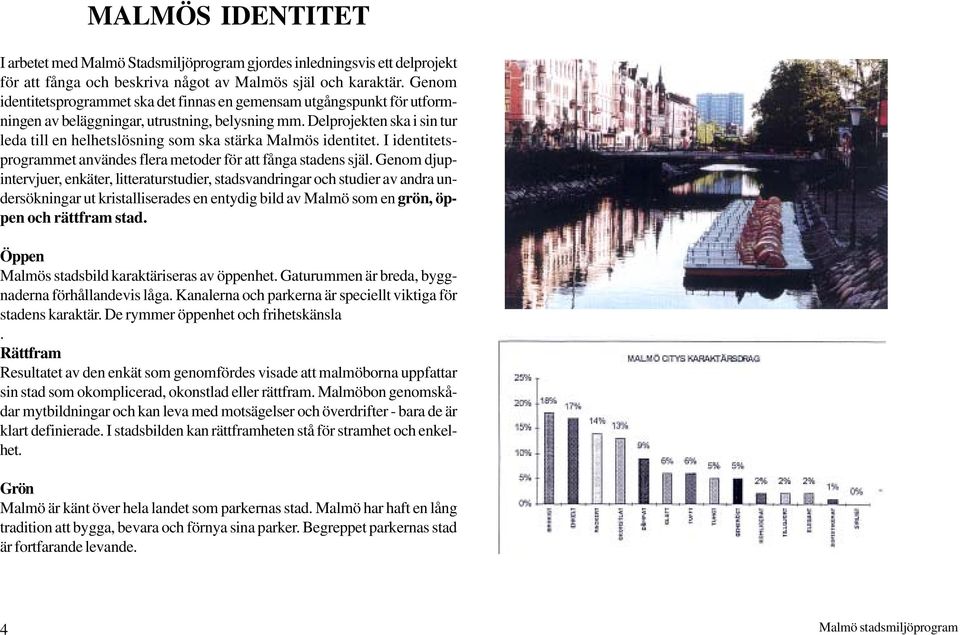 Delprojekten ska i sin tur leda till en helhetslösning som ska stärka Malmös identitet. I identitetsprogrammet användes flera metoder för att fånga stadens själ.