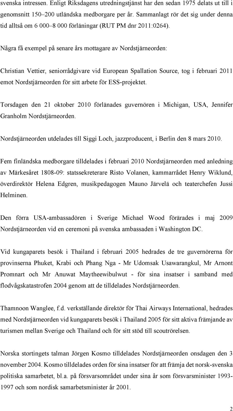 Några få exempel på senare års mottagare av Nordstjärneorden: Christian Vettier, seniorrådgivare vid European Spallation Source, tog i februari 2011 emot Nordstjärneorden för sitt arbete för