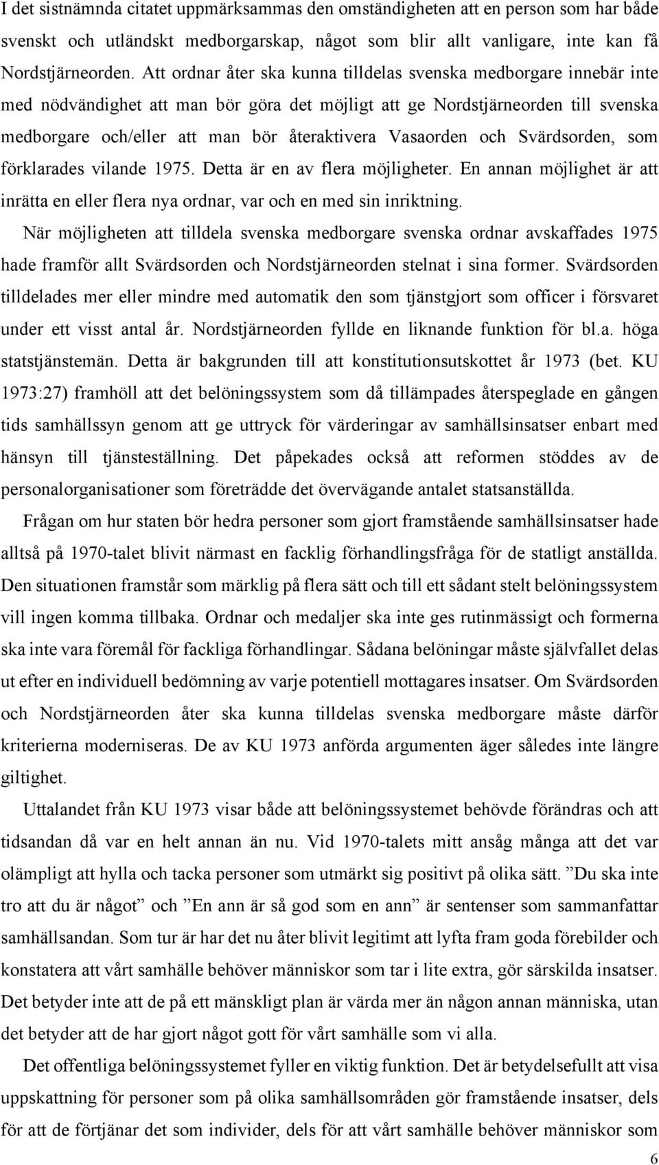 Vasaorden och Svärdsorden, som förklarades vilande 1975. Detta är en av flera möjligheter. En annan möjlighet är att inrätta en eller flera nya ordnar, var och en med sin inriktning.
