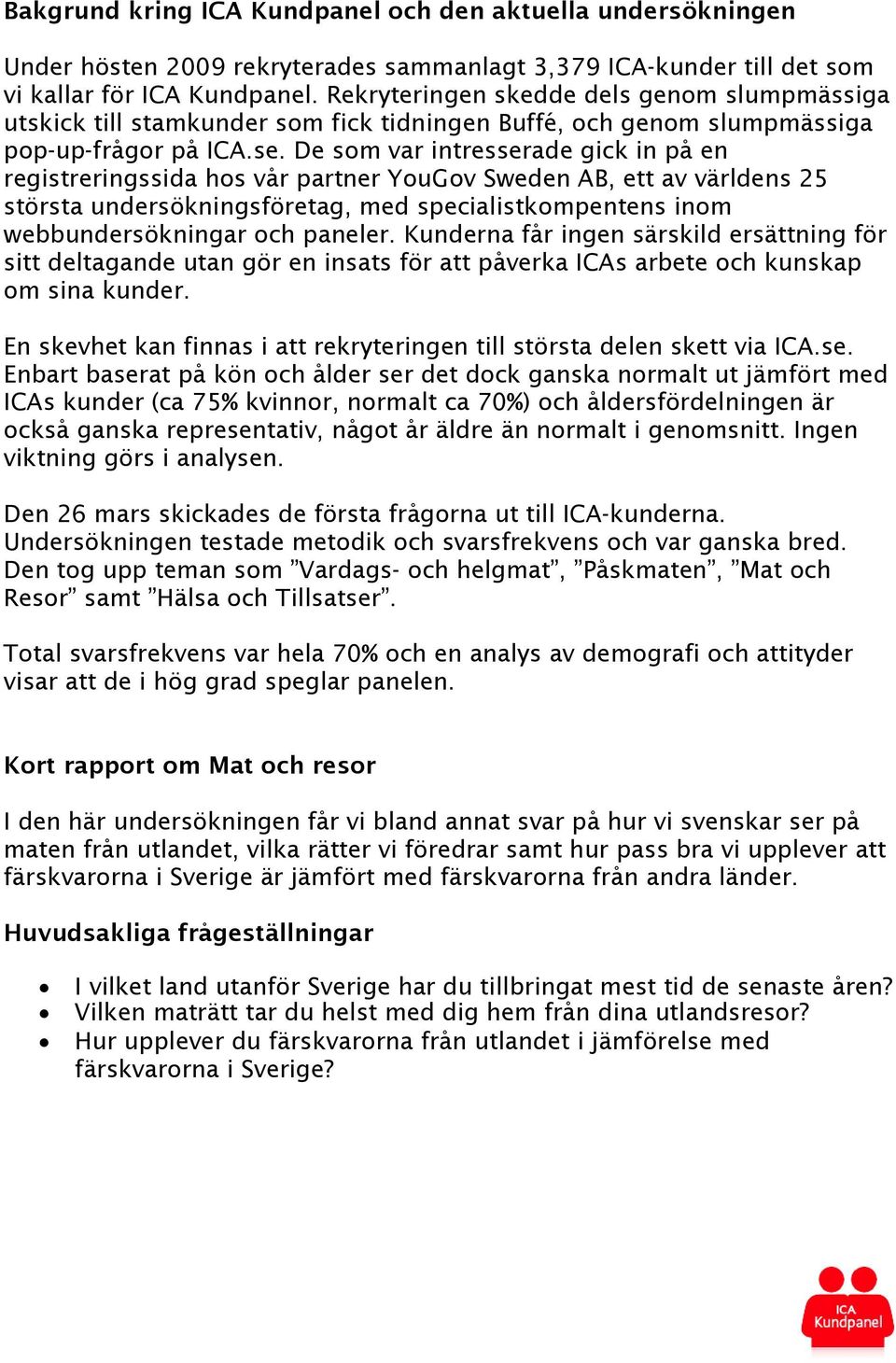 De som var intresserade gick in på en registreringssida hos vår partner YouGov Sweden AB, ett av världens 25 största undersökningsföretag, med specialistkompentens inom webbundersökningar och paneler.
