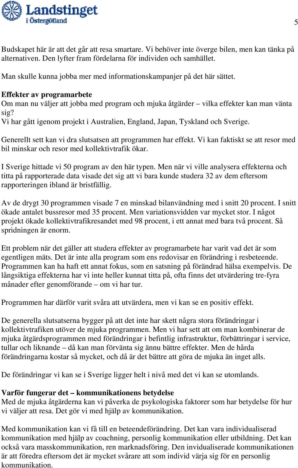 Vi har gått igenom projekt i Australien, England, Japan, Tyskland och Sverige. Generellt sett kan vi dra slutsatsen att programmen har effekt.