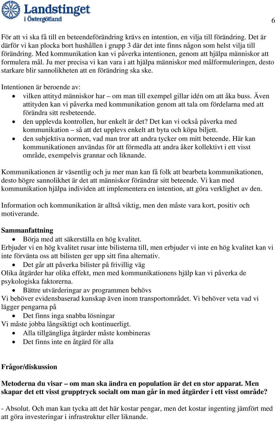 Med kommunikation kan vi påverka intentionen, genom att hjälpa människor att formulera mål.