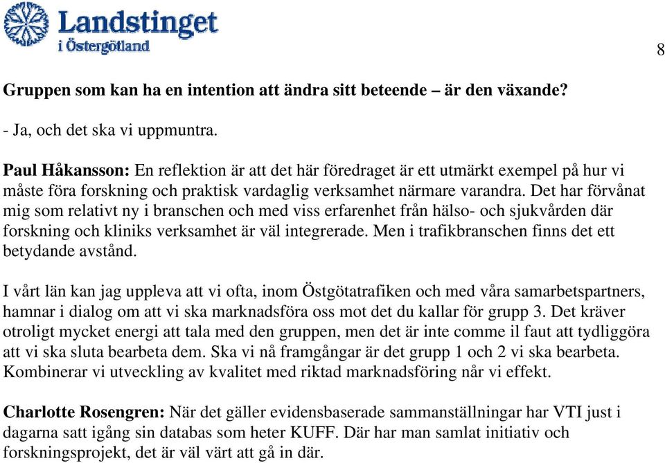 Det har förvånat mig som relativt ny i branschen och med viss erfarenhet från hälso- och sjukvården där forskning och kliniks verksamhet är väl integrerade.