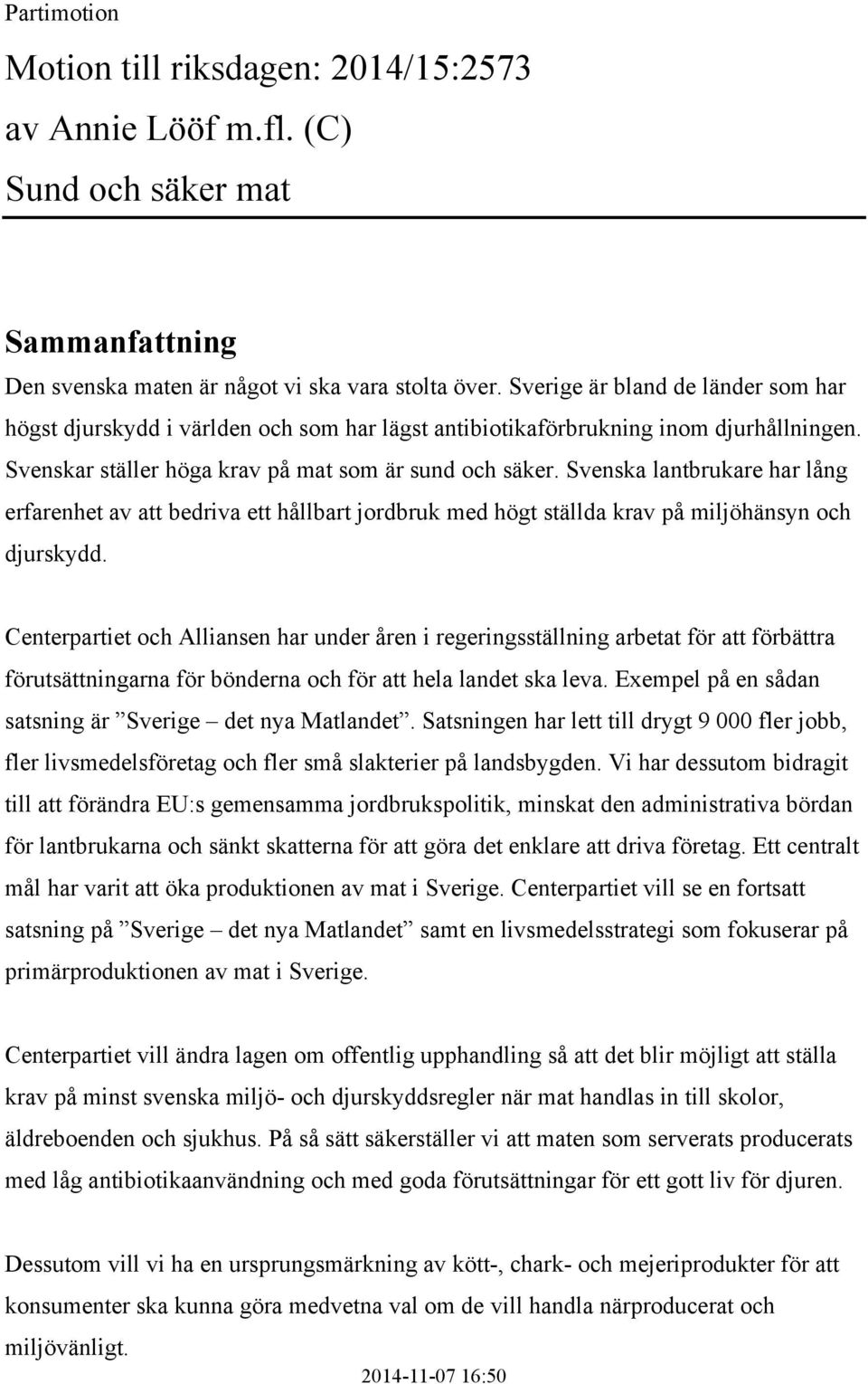 Svenska lantbrukare har lång erfarenhet av att bedriva ett hållbart jordbruk med högt ställda krav på miljöhänsyn och djurskydd.