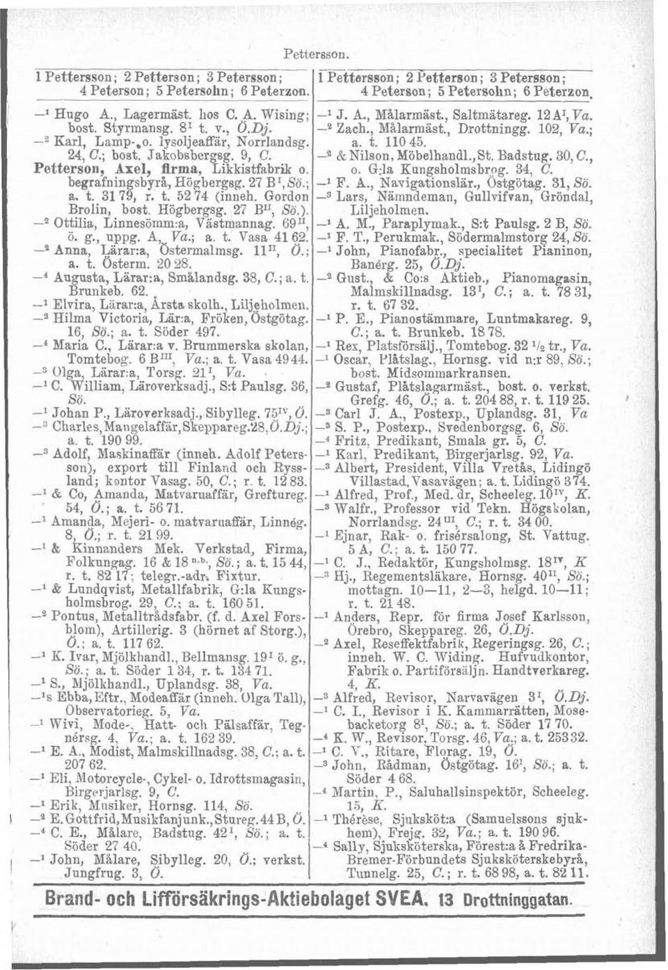 ) -a Ottilia, Linnesömm.a, Vastmannag. 6911, b. g., uppg. A, Va.; a. t. Vasa 41 62. -g Anna, L%rar:a, Ostermalmsg. Iln, O.; a. t. Osterm. 20 28. -4 Augusta, Larma, Smålandsg. 38, C.; a. t Brunkeb. 62. -l Elvira, Larar:a, Arsta skolh.