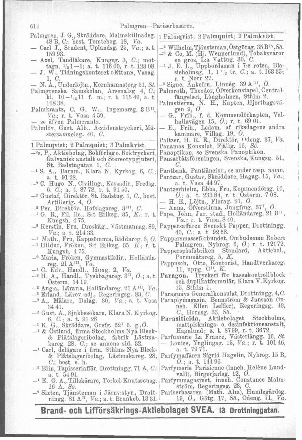 e roten, Bla- - J. W., Tidningslcontoret ettan^, Vasag sieholmsg. 1, l ''9 tr, C.; a. t. 163 35; 1, C. r. t. Norr 27. - N. A., Underlöjtn., Kornhamnstorg 51, St. Signe, Änkefru, Linnég. 39 An1, O.