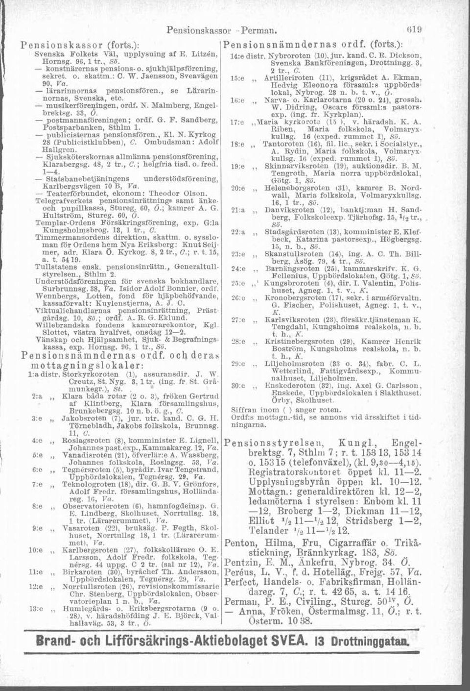 Ekman, 90, Va. Hedvig Eleonora församl:~ iippbörds- - Idrarinnornas pensionsfören., se Lararin nornas Svenska etc. - musiierf~re~inien, ordf. N. Malmberg, Engelbrektsg. 33 0.