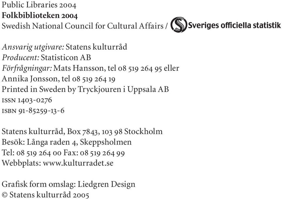 by Tryckjouren i Uppsala AB ISSN 1403-0276 ISBN 91-85259-13-6 Statens kulturråd, Box 7843, 103 98 Stockholm Besök: Långa raden 4,