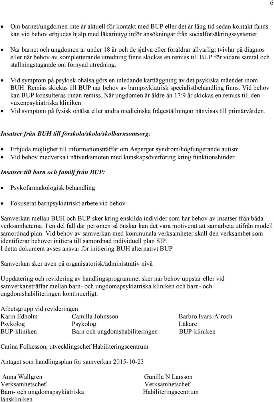 ställningstagande om förnyad utredning. Vid symptom på psykisk ohälsa görs en inledande kartläggning av det psykiska måendet inom BUH.