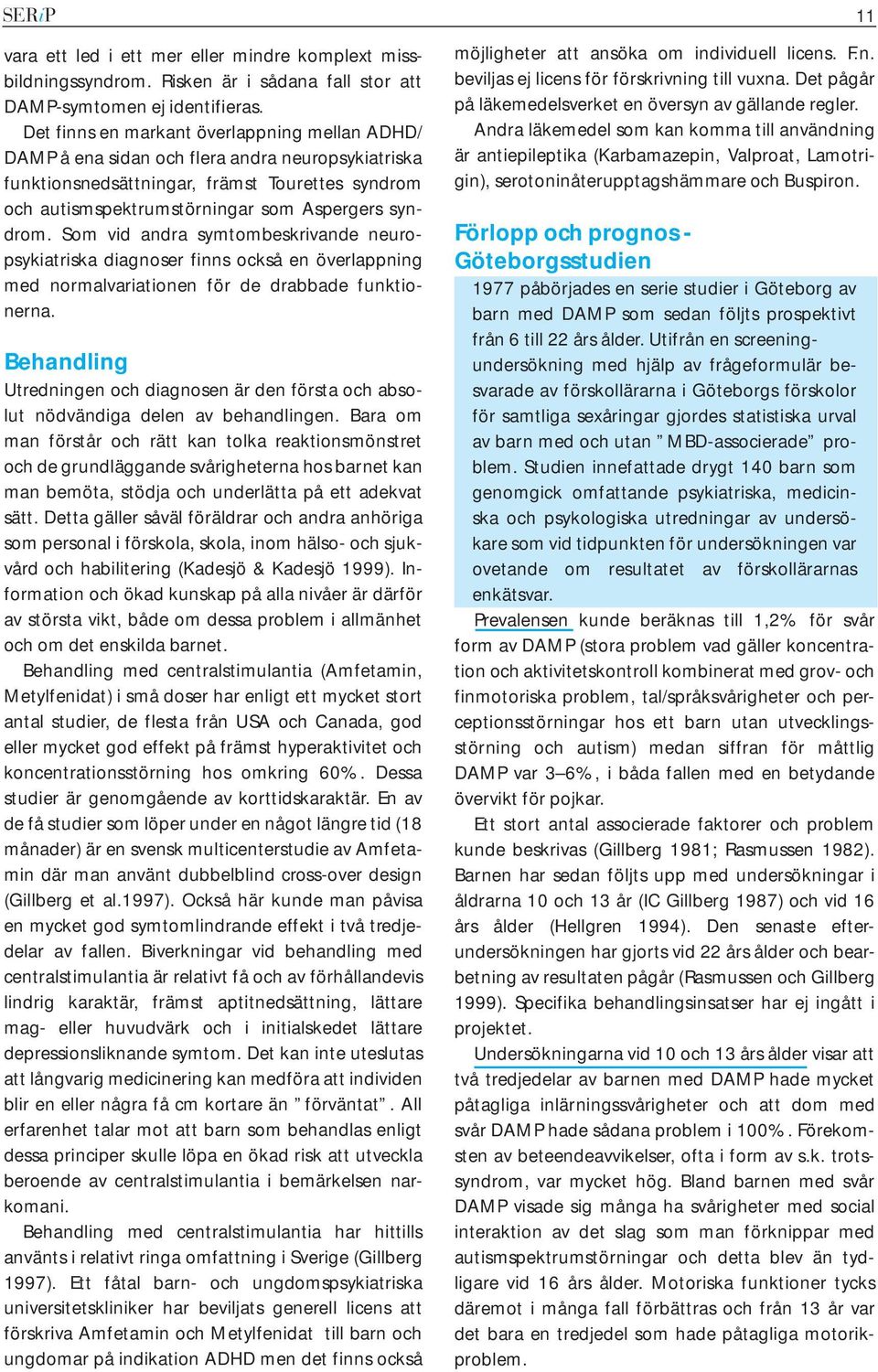 Som vid andra symtombeskrivande neuropsykiatriska diagnoser finns också en överlappning med normalvariationen för de drabbade funktionerna.