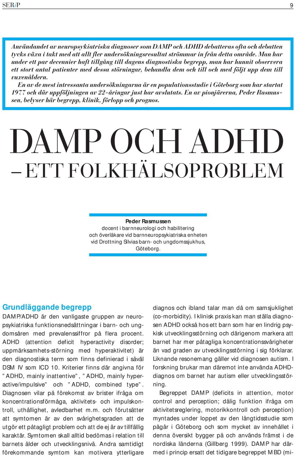 till vuxenåldern. En av de mest intressanta undersökningarna är en populationsstudie i Göteborg som har startat 1977 och där uppföljningen av 22-åringar just har avslutats.