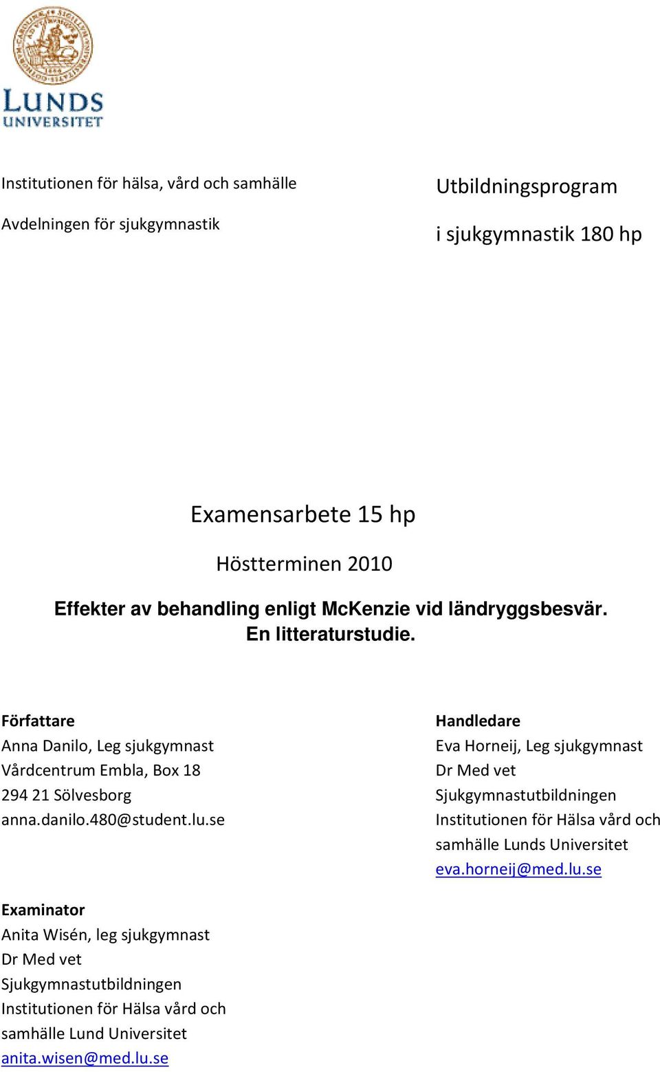 480@student.lu.se Handledare Eva Horneij, Leg sjukgymnast Dr Med vet Sjukgymnastutbildningen Institutionen för Hälsa vård och samhälle Lunds Universitet eva.