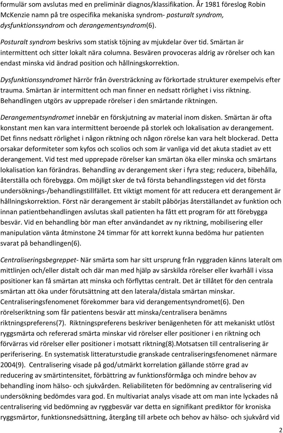 Posturalt syndrom beskrivs som statisk töjning av mjukdelar över tid. Smärtan är intermittent och sitter lokalt nära columna.