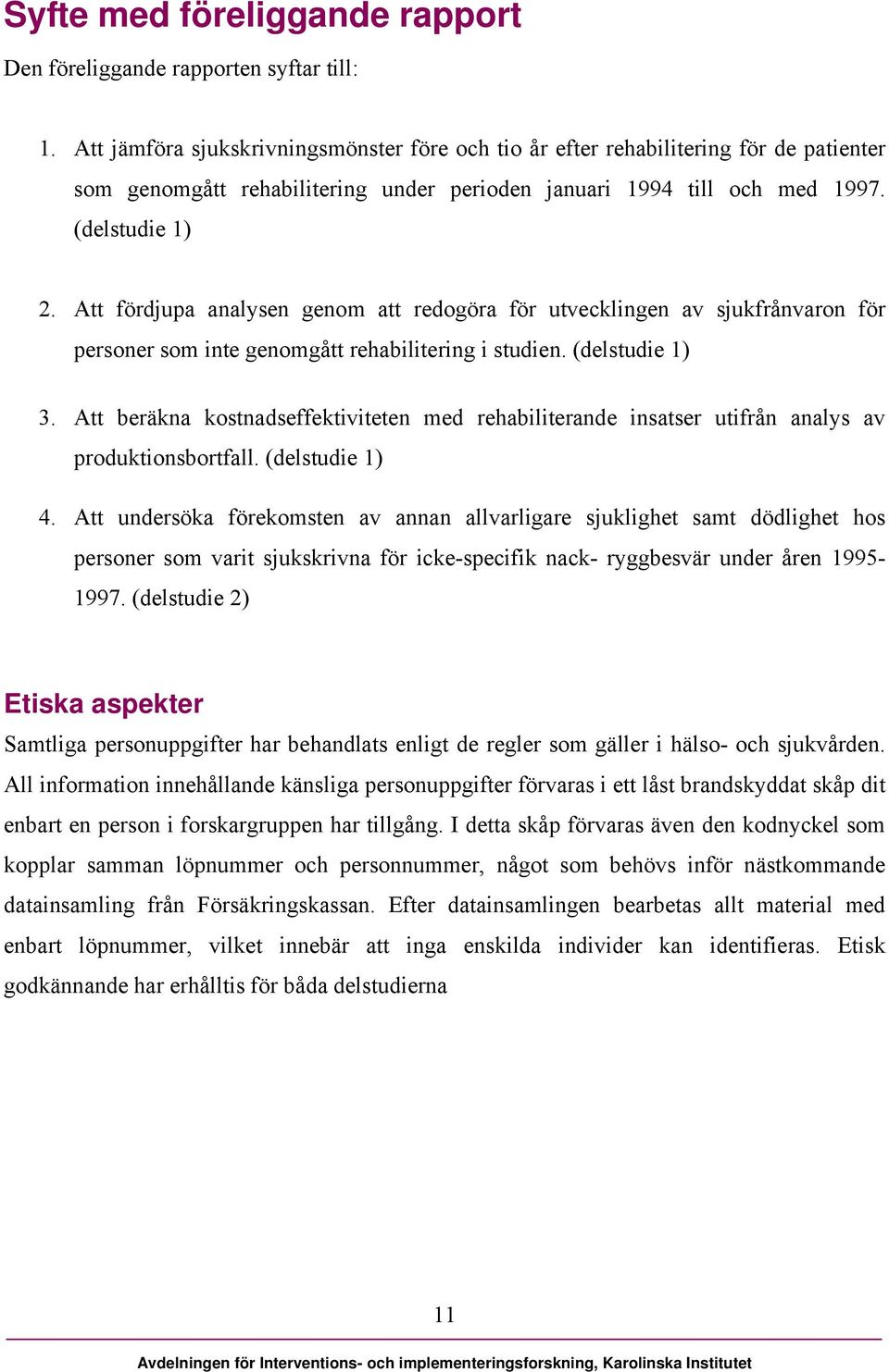 Att fördjupa analysen genom att redogöra för utvecklingen av sjukfrånvaron för personer som inte genomgått rehabilitering i studien. (delstudie 1) 3.