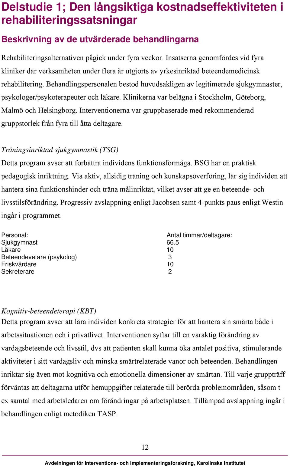 Behandlingspersonalen bestod huvudsakligen av legitimerade sjukgymnaster, psykologer/psykoterapeuter och läkare. Klinikerna var belägna i Stockholm, Göteborg, Malmö och Helsingborg.