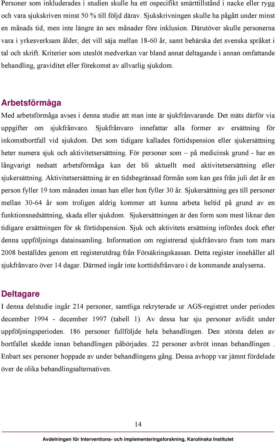 Därutöver skulle personerna vara i yrkesverksam ålder, det vill säja mellan 18-60 år, samt behärska det svenska språket i tal och skrift.