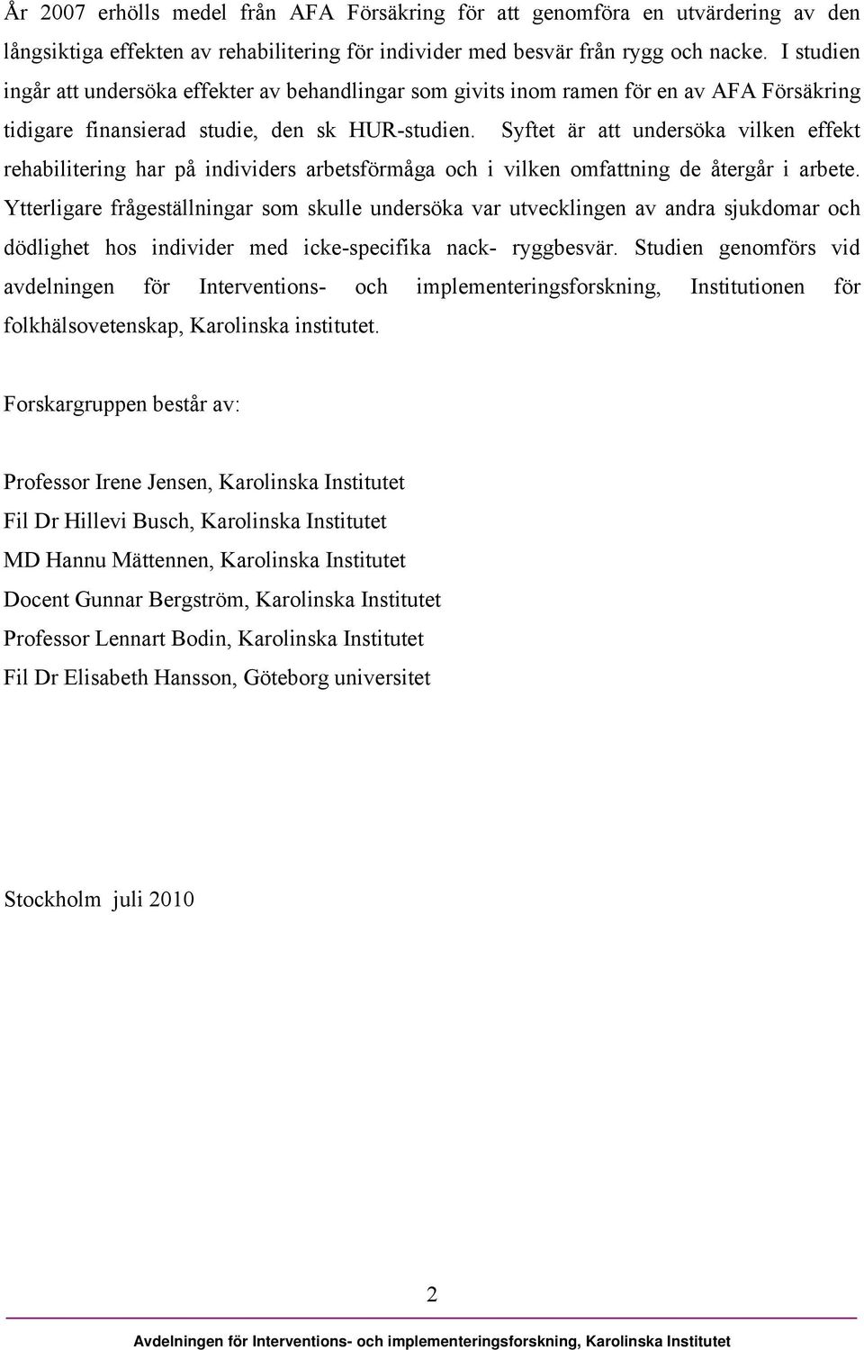 Syftet är att undersöka vilken effekt rehabilitering har på individers arbetsförmåga och i vilken omfattning de återgår i arbete.