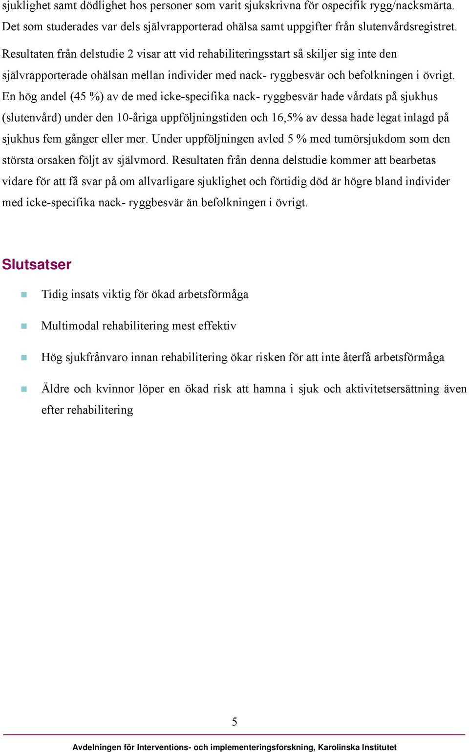 En hög andel (45 %) av de med icke-specifika nack- ryggbesvär hade vårdats på sjukhus (slutenvård) under den 10-åriga uppföljningstiden och 16,5% av dessa hade legat inlagd på sjukhus fem gånger