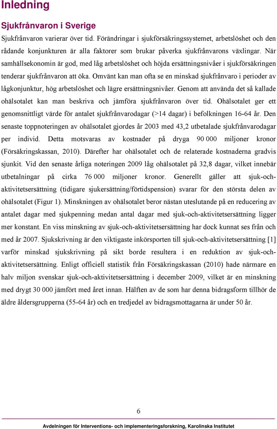 När samhällsekonomin är god, med låg arbetslöshet och höjda ersättningsnivåer i sjukförsäkringen tenderar sjukfrånvaron att öka.