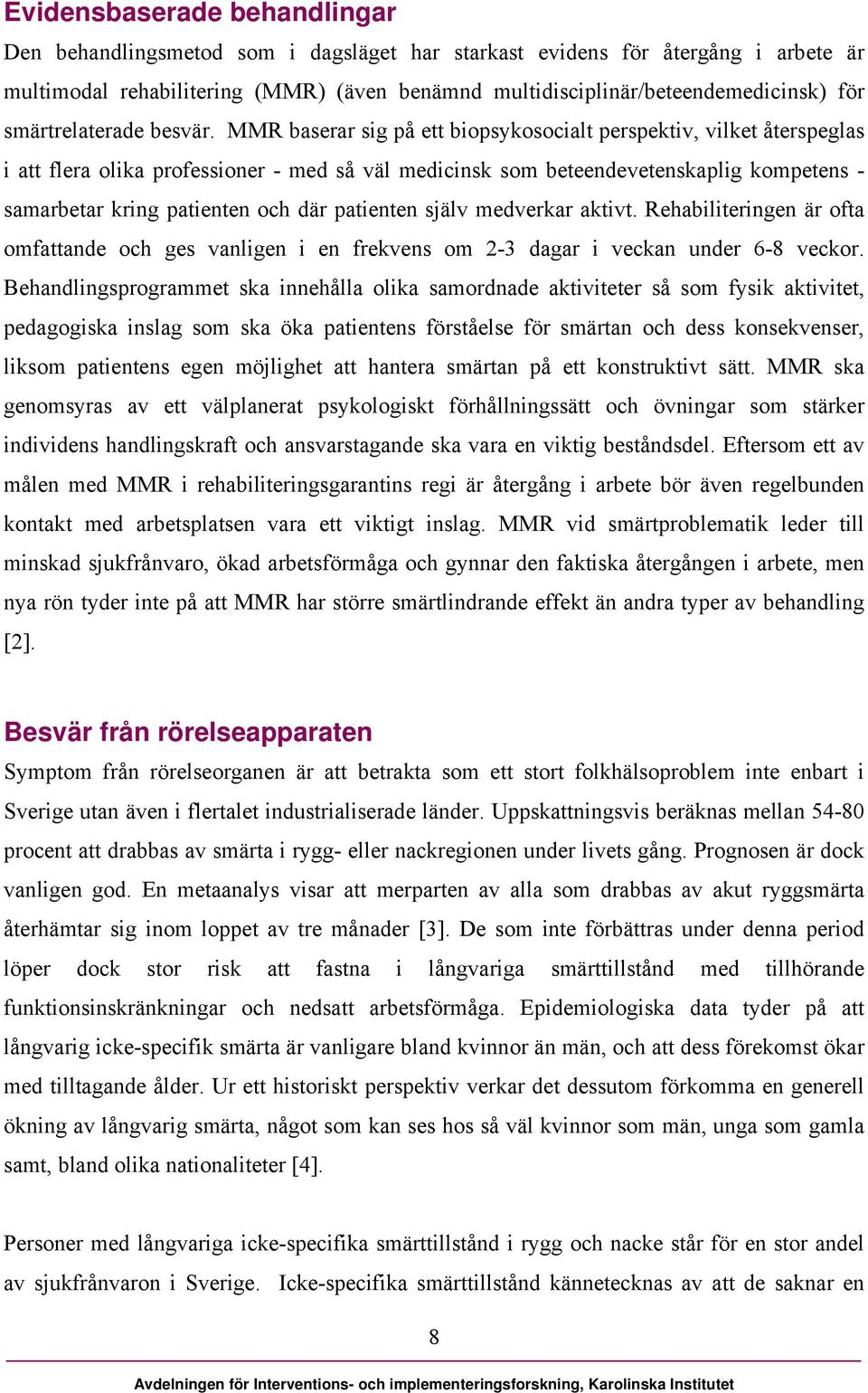 MMR baserar sig på ett biopsykosocialt perspektiv, vilket återspeglas i att flera olika professioner - med så väl medicinsk som beteendevetenskaplig kompetens - samarbetar kring patienten och där