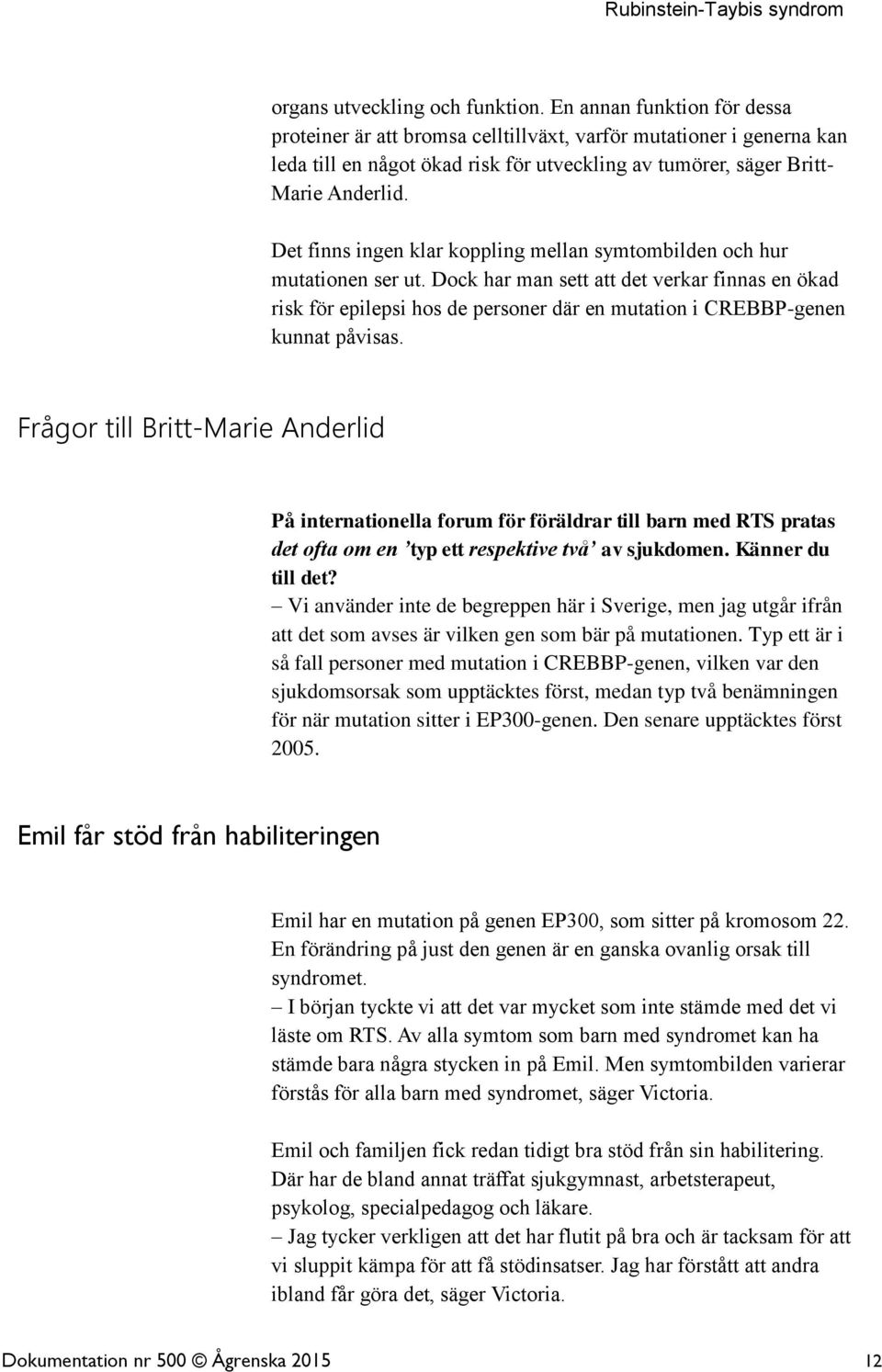 Det finns ingen klar koppling mellan symtombilden och hur mutationen ser ut.