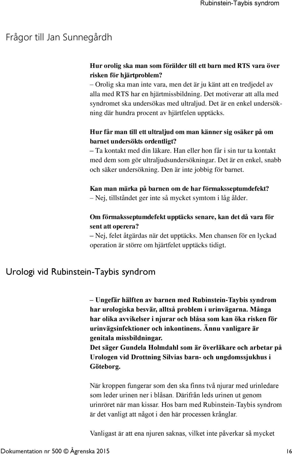 Det är en enkel undersökning där hundra procent av hjärtfelen upptäcks. Hur får man till ett ultraljud om man känner sig osäker på om barnet undersökts ordentligt? Ta kontakt med din läkare.