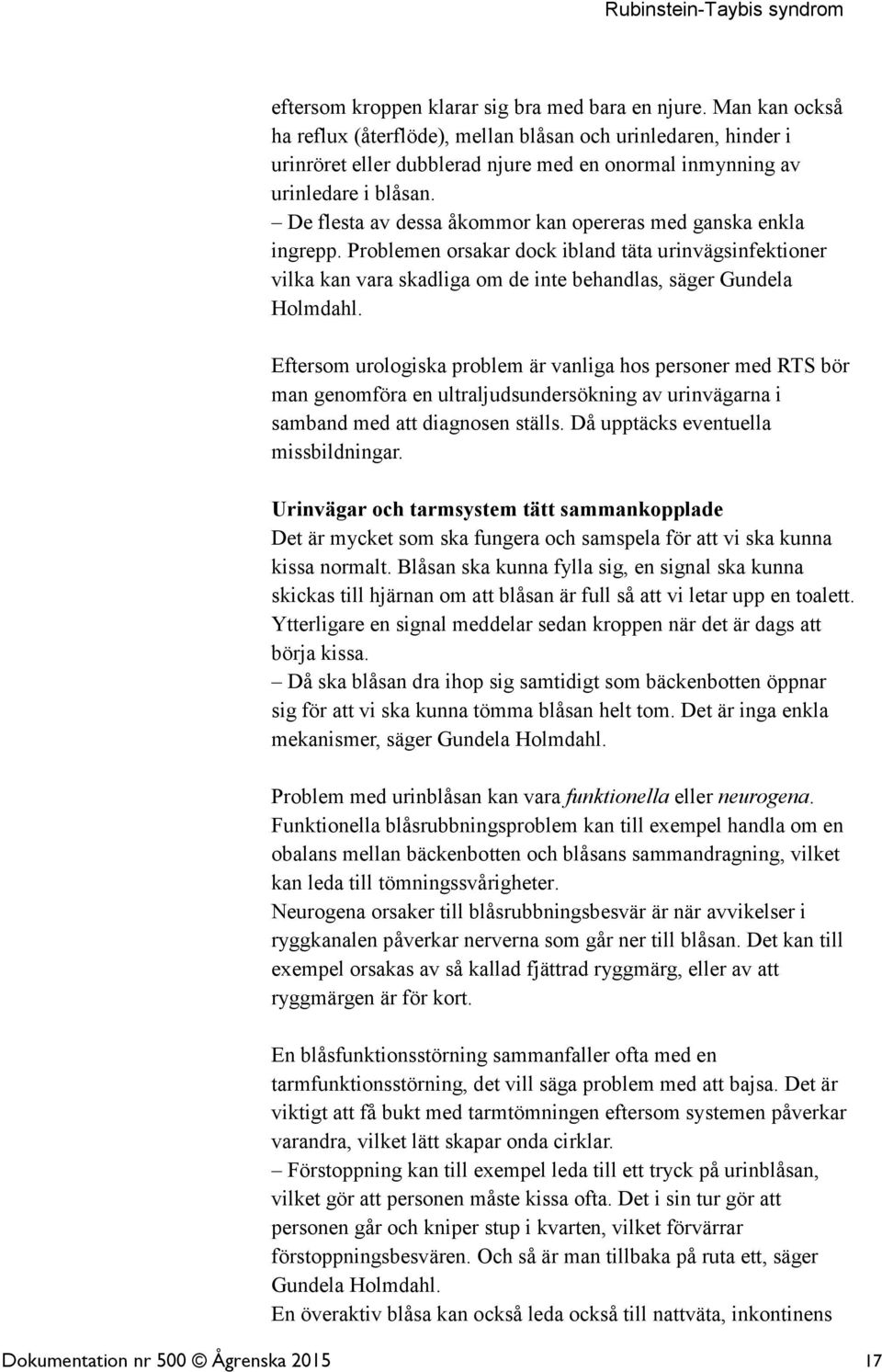 De flesta av dessa åkommor kan opereras med ganska enkla ingrepp. Problemen orsakar dock ibland täta urinvägsinfektioner vilka kan vara skadliga om de inte behandlas, säger Gundela Holmdahl.