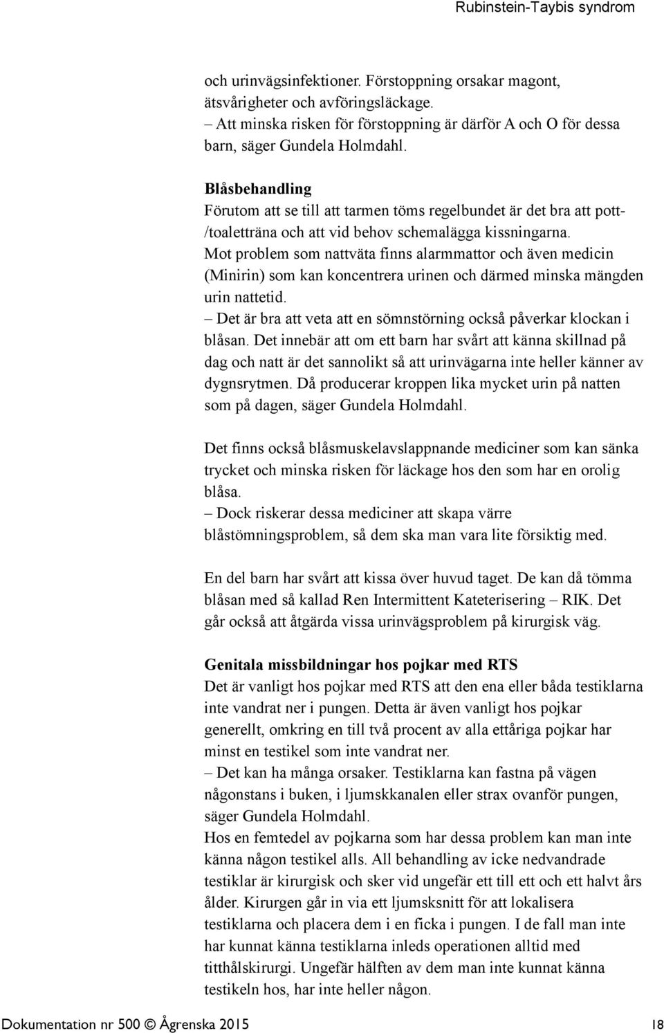 Mot problem som nattväta finns alarmmattor och även medicin (Minirin) som kan koncentrera urinen och därmed minska mängden urin nattetid.