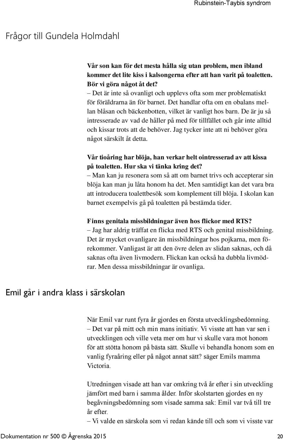 De är ju så intresserade av vad de håller på med för tillfället och går inte alltid och kissar trots att de behöver. Jag tycker inte att ni behöver göra något särskilt åt detta.