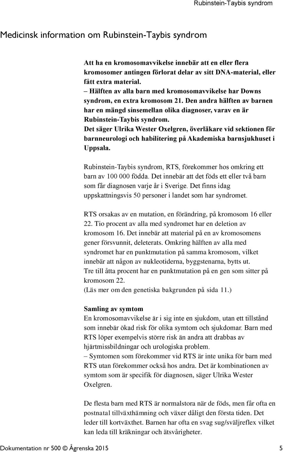 Det säger Ulrika Wester Oxelgren, överläkare vid sektionen för barnneurologi och habilitering på Akademiska barnsjukhuset i Uppsala.