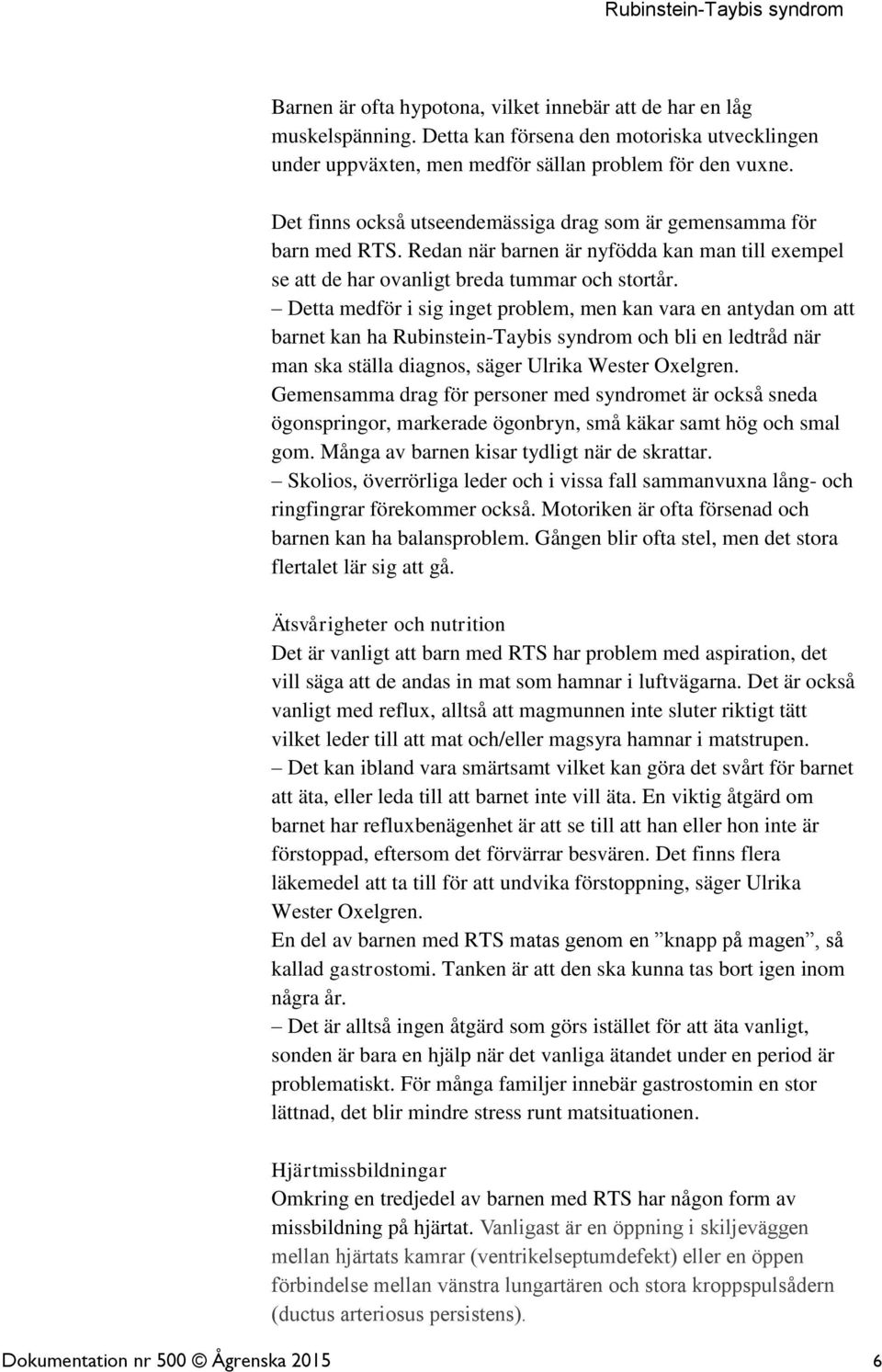 Detta medför i sig inget problem, men kan vara en antydan om att barnet kan ha Rubinstein-Taybis syndrom och bli en ledtråd när man ska ställa diagnos, säger Ulrika Wester Oxelgren.