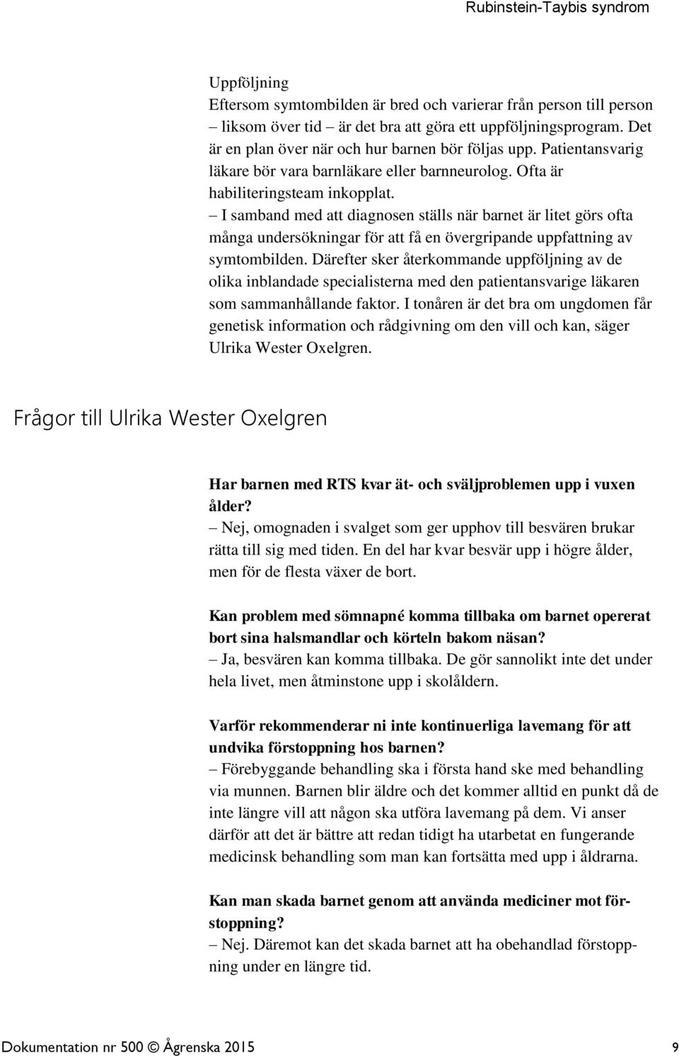 I samband med att diagnosen ställs när barnet är litet görs ofta många undersökningar för att få en övergripande uppfattning av symtombilden.
