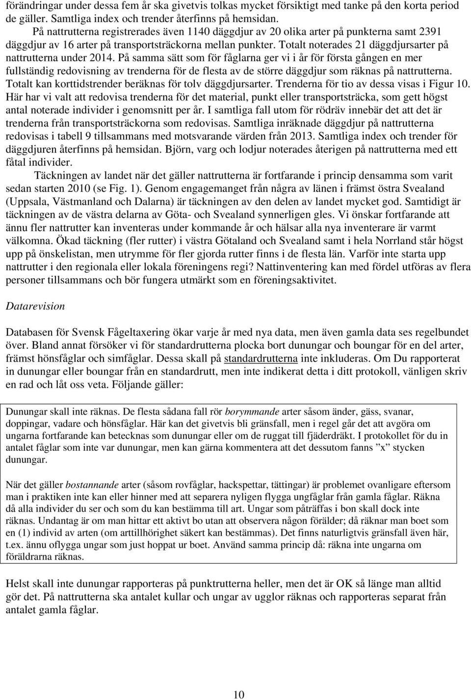 På samma sätt som för fåglarna ger vi i år för första gången en mer fullständig redovisning av trenderna för de flesta av de större däggdjur som räknas på nattrutterna.