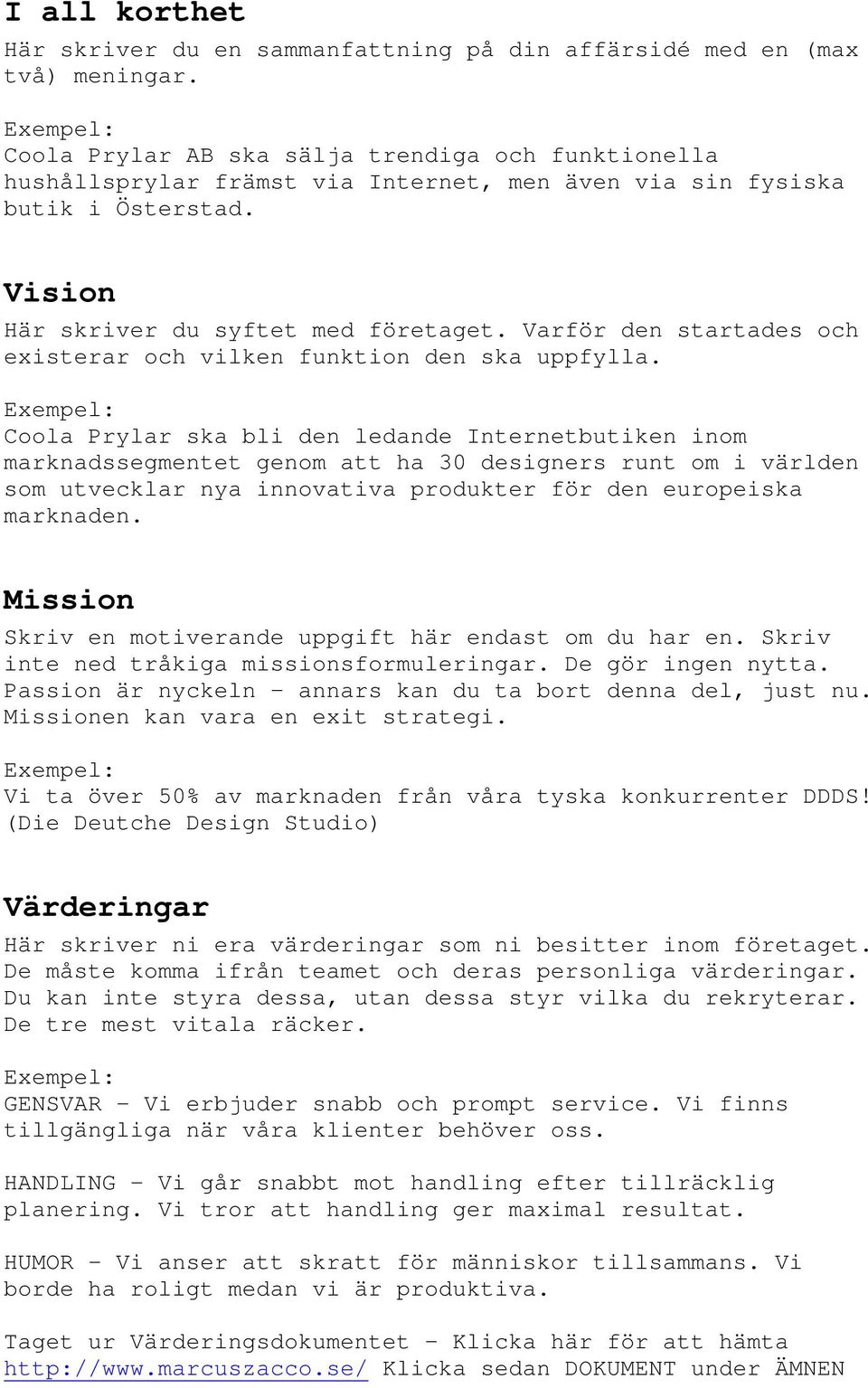 Varför den startades och existerar och vilken funktion den ska uppfylla.