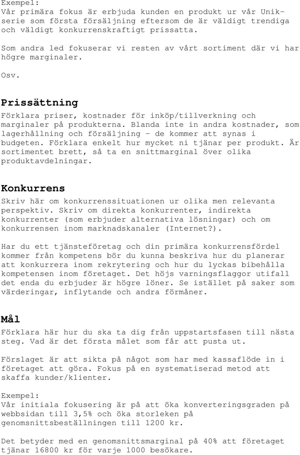 Blanda inte in andra kostnader, som lagerhållning och försäljning de kommer att synas i budgeten. Förklara enkelt hur mycket ni tjänar per produkt.