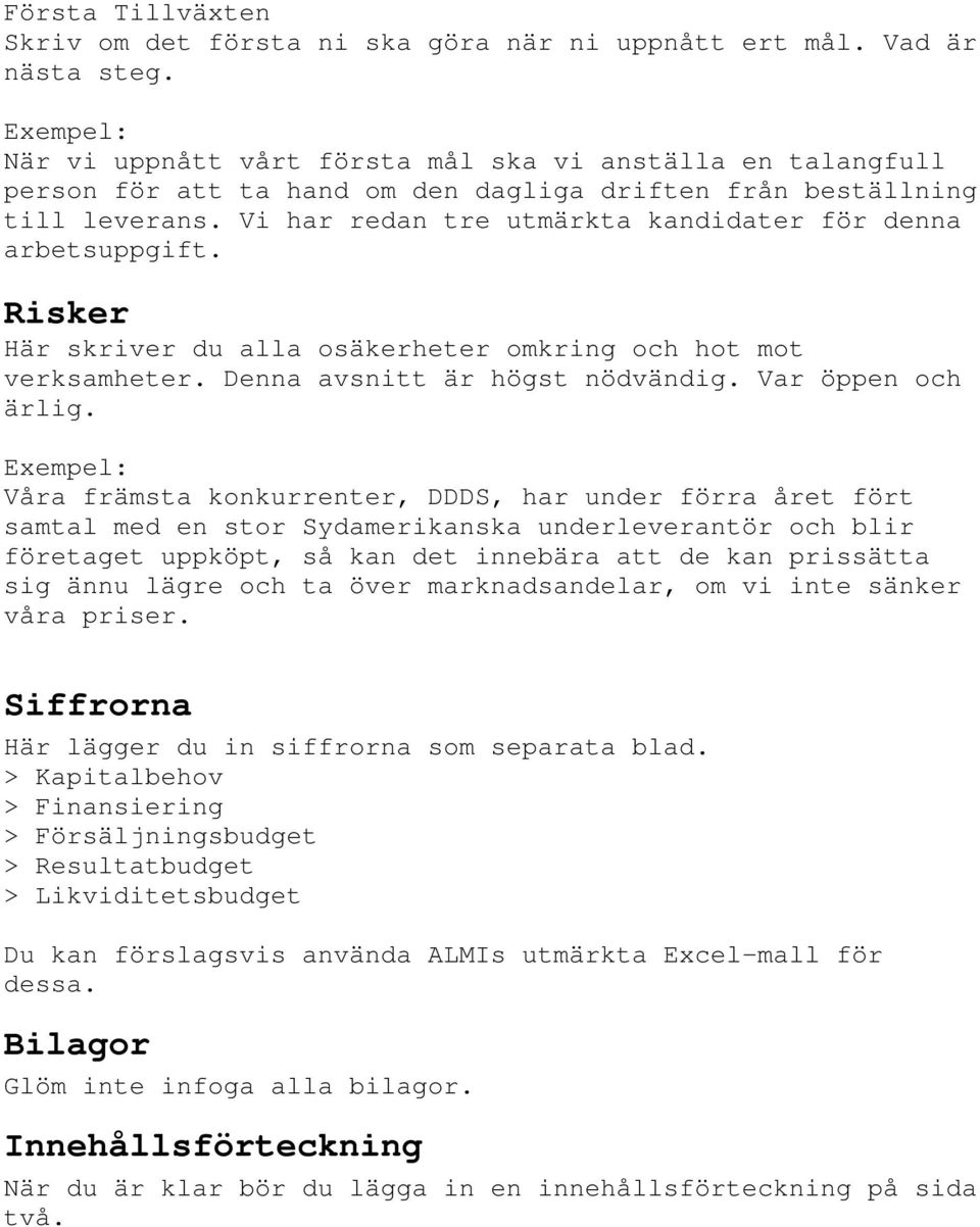 Risker Här skriver du alla osäkerheter omkring och hot mot verksamheter. Denna avsnitt är högst nödvändig. Var öppen och ärlig.