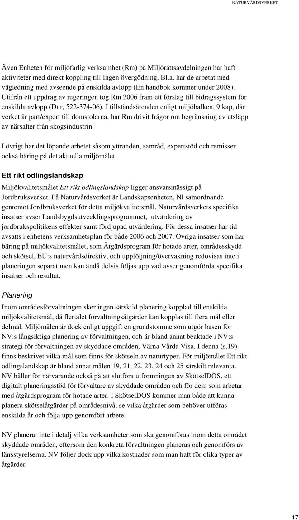 I tillståndsärenden enligt miljöbalken, 9 kap, där verket är part/expert till domstolarna, har Rm drivit frågor om begränsning av utsläpp av närsalter från skogsindustrin.