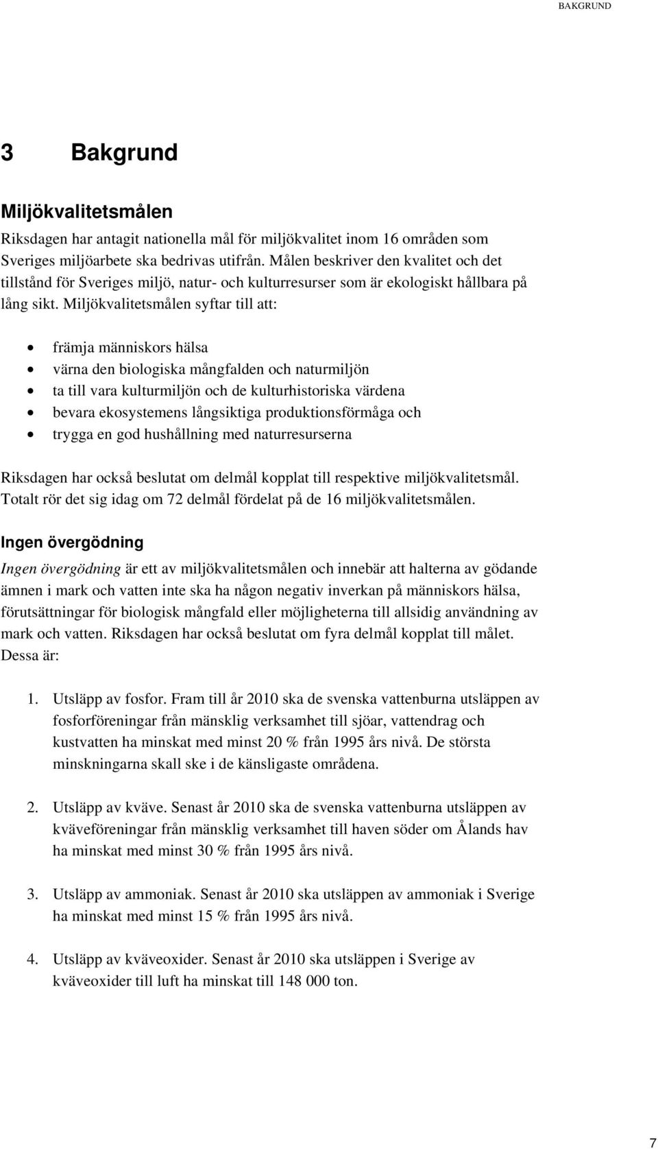 Miljökvalitetsmålen syftar till att: främja människors hälsa värna den biologiska mångfalden och naturmiljön ta till vara kulturmiljön och de kulturhistoriska värdena bevara ekosystemens långsiktiga