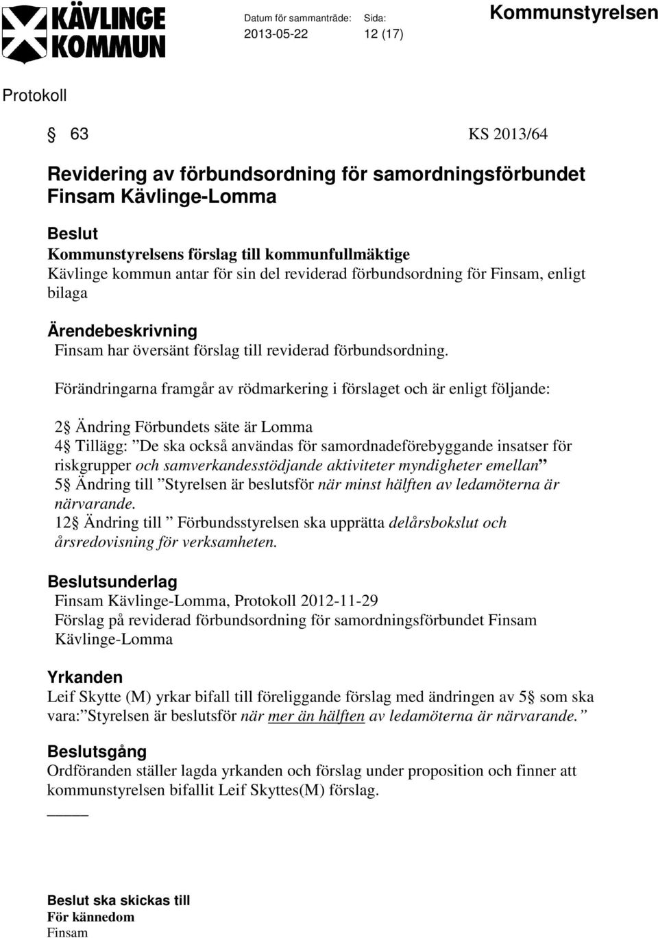 Förändringarna framgår av rödmarkering i förslaget och är enligt följande: 2 Ändring Förbundets säte är Lomma 4 Tillägg: De ska också användas för samordnadeförebyggande insatser för riskgrupper och