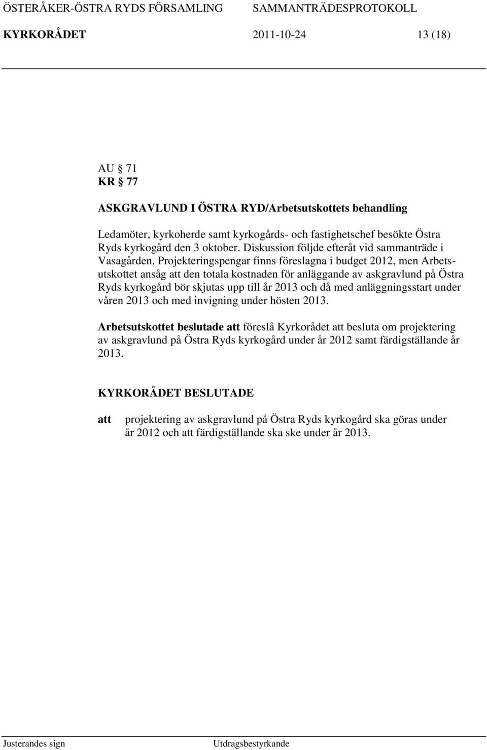 Projekteringspengar finns föreslagna i budget 2012, men Arbetsutskottet ansåg den totala kostnaden för anläggande av askgravlund på Östra Ryds kyrkogård bör skjutas upp till år 2013 och då med