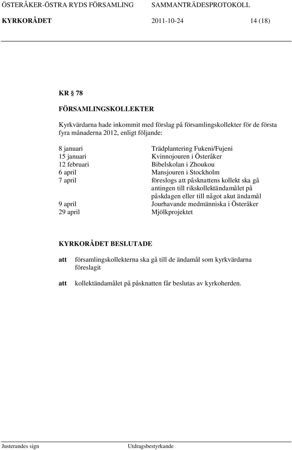 7 april föreslogs påsknens kollekt ska gå antingen till rikskollektändamålet på påskdagen eller till något akut ändamål 9 april Jourhavande medmänniska i