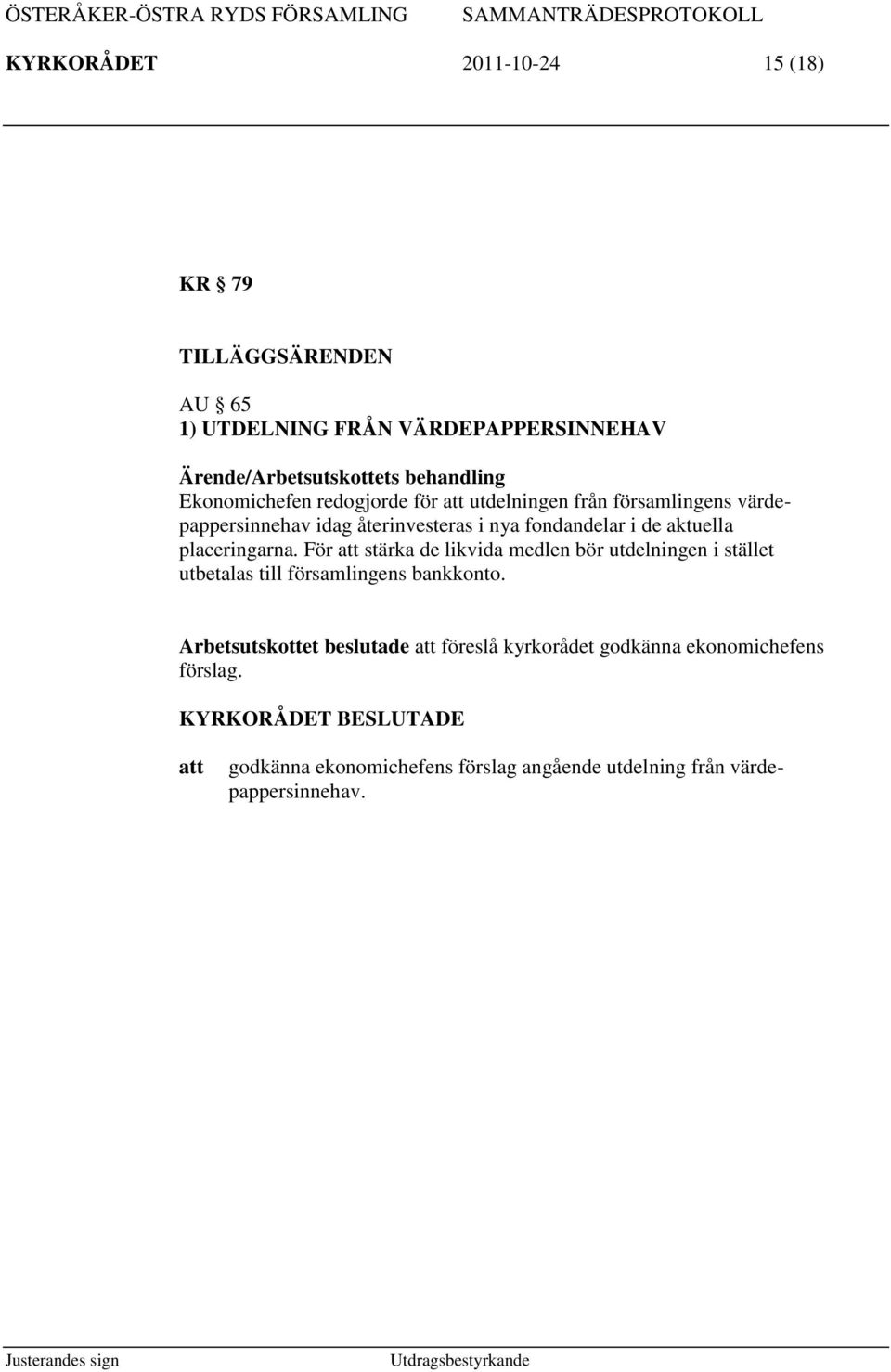 placeringarna. För stärka de likvida medlen bör utdelningen i stället utbetalas till församlingens bankkonto.