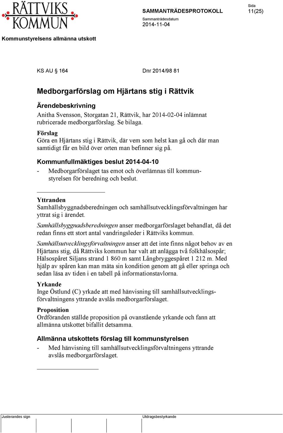 Kommunfullmäktiges beslut 2014-04-10 - Medborgarförslaget tas emot och överlämnas till kommunstyrelsen för beredning och beslut.
