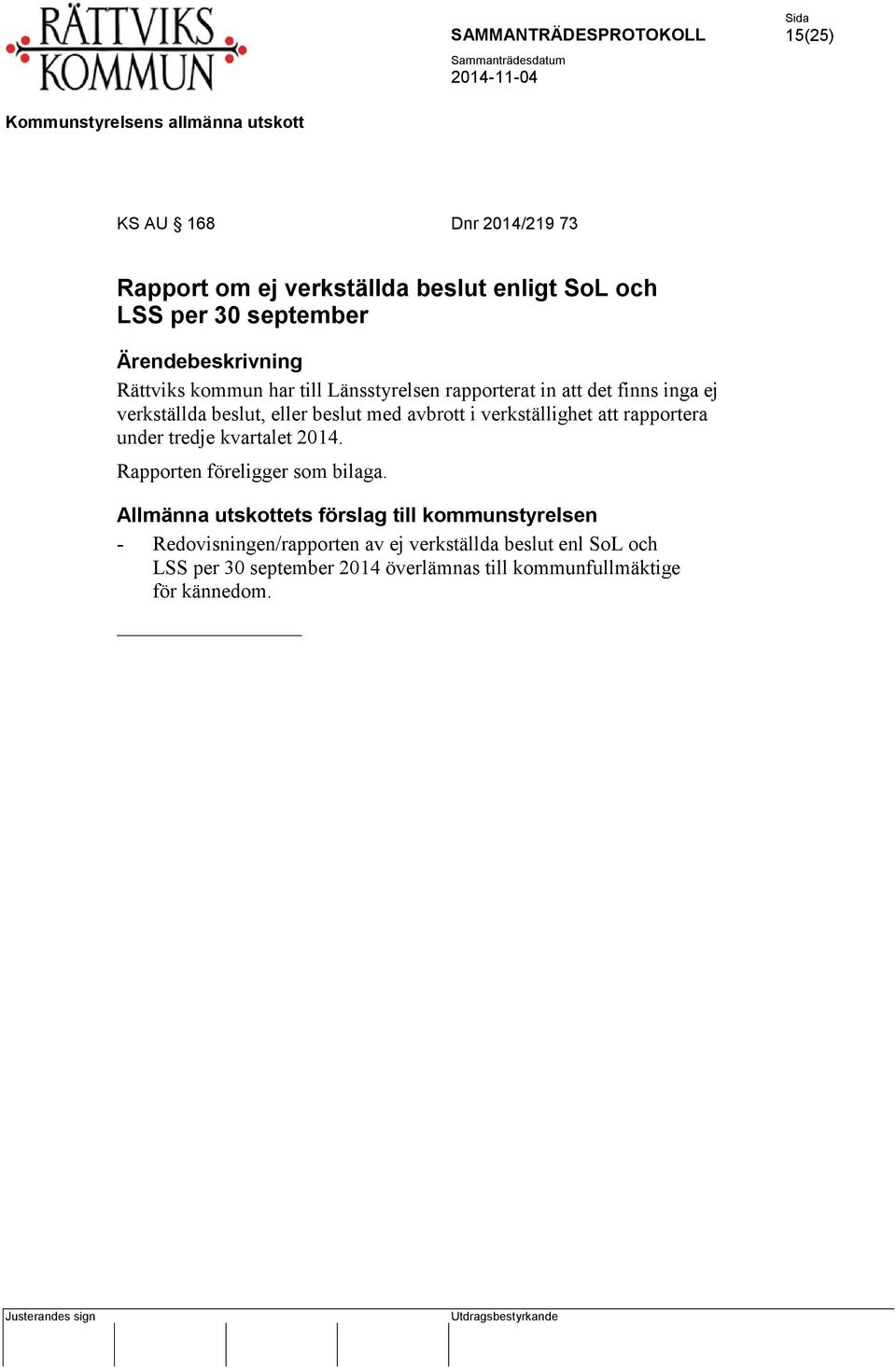verkställighet att rapportera under tredje kvartalet 2014. Rapporten föreligger som bilaga.