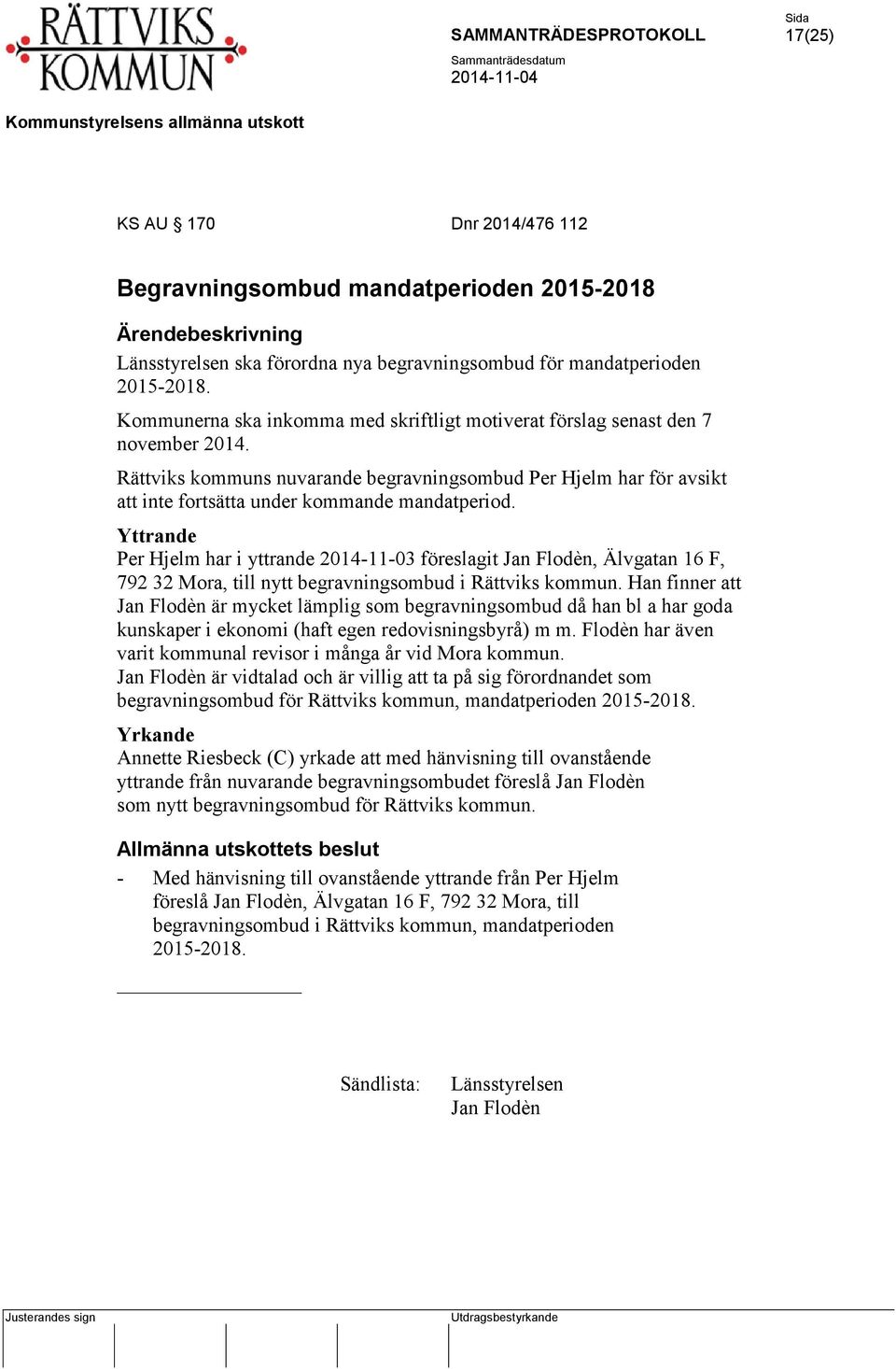 Yttrande Per Hjelm har i yttrande 2014-11-03 föreslagit Jan Flodèn, Älvgatan 16 F, 792 32 Mora, till nytt begravningsombud i Rättviks kommun.