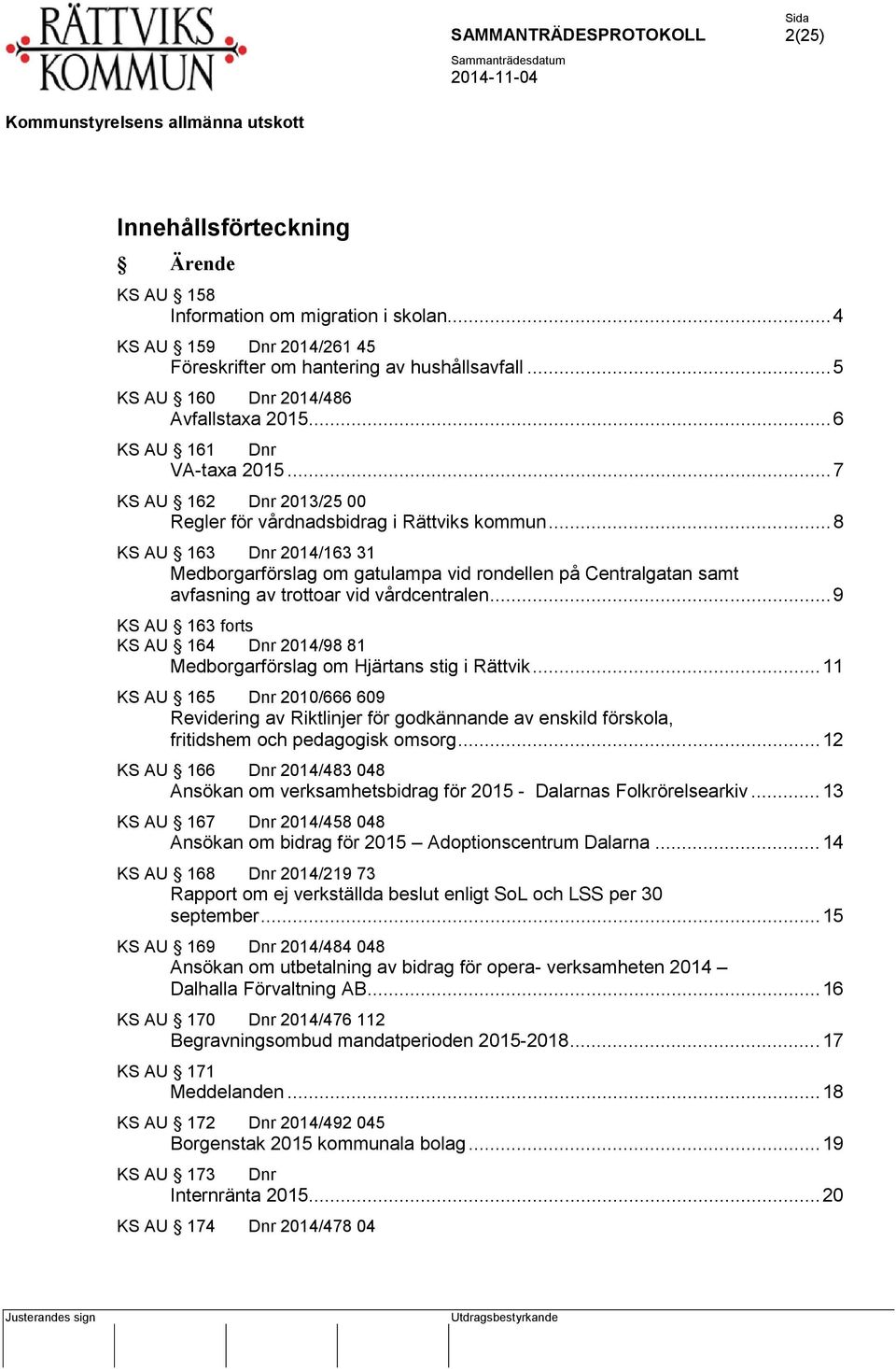.. 8 KS AU 163 Dnr 2014/163 31 Medborgarförslag om gatulampa vid rondellen på Centralgatan samt avfasning av trottoar vid vårdcentralen.